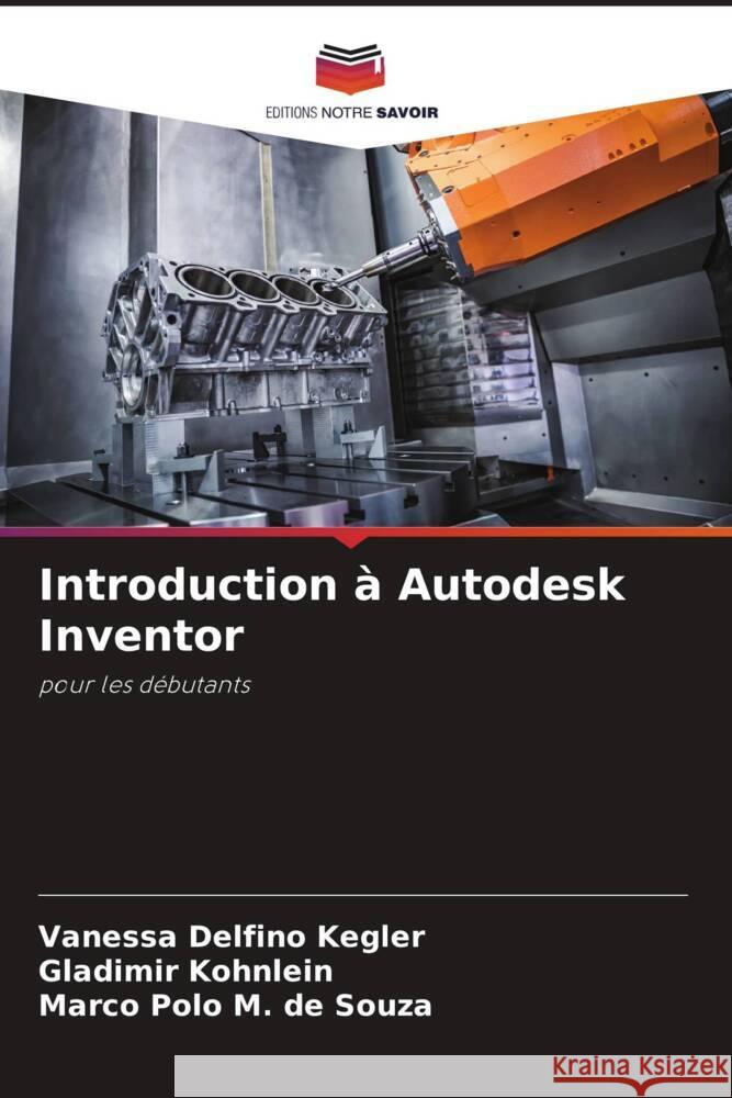 Introduction à Autodesk Inventor Delfino Kegler, Vanessa, Kohnlein, Gladimir, M. de Souza, Marco Polo 9786208312084 Editions Notre Savoir