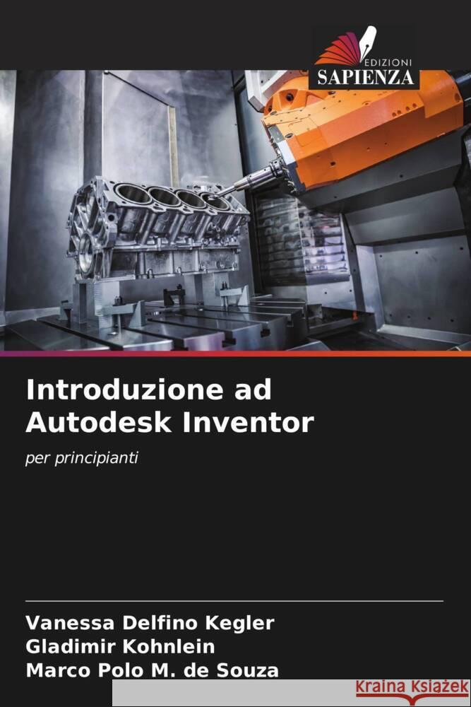 Introduzione ad Autodesk Inventor Delfino Kegler, Vanessa, Kohnlein, Gladimir, M. de Souza, Marco Polo 9786208312107 Edizioni Sapienza