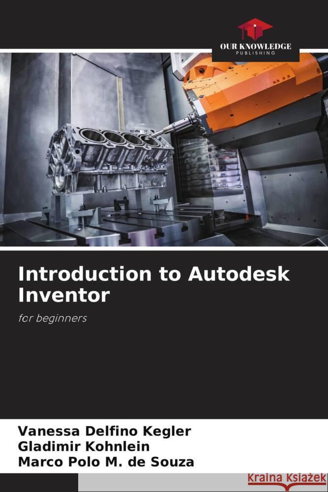 Introduction to Autodesk Inventor Delfino Kegler, Vanessa, Kohnlein, Gladimir, M. de Souza, Marco Polo 9786208312114 Our Knowledge Publishing