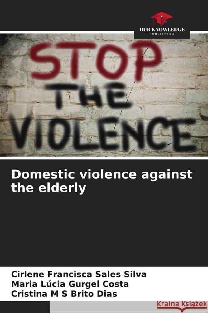 Domestic violence against the elderly Silva, Cirlene Francisca Sales, Gurgel Costa, Maria Lúcia, Brito Dias, Cristina M S 9786208312275