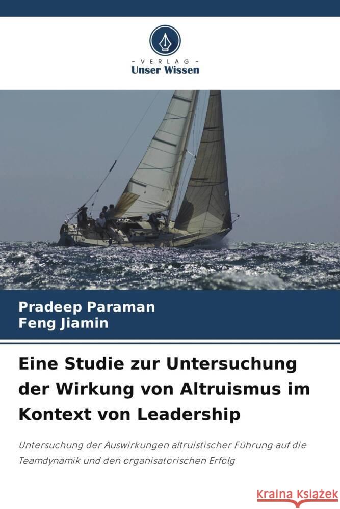 Eine Studie zur Untersuchung der Wirkung von Altruismus im Kontext von Leadership Paraman, Pradeep, Jiamin, Feng 9786208312367 Verlag Unser Wissen