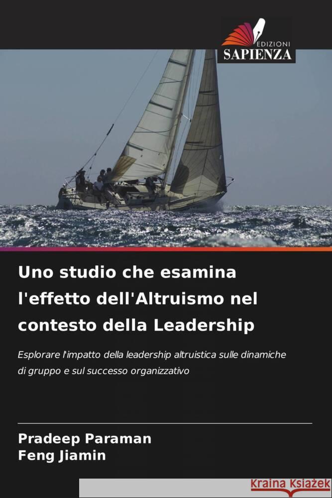 Uno studio che esamina l'effetto dell'Altruismo nel contesto della Leadership Paraman, Pradeep, Jiamin, Feng 9786208312398 Edizioni Sapienza