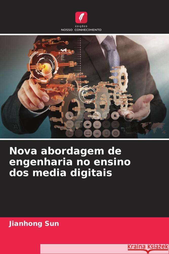 Nova abordagem de engenharia no ensino dos media digitais Sun, Jianhong 9786208312817