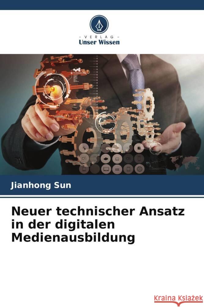 Neuer technischer Ansatz in der digitalen Medienausbildung Sun, Jianhong 9786208312824