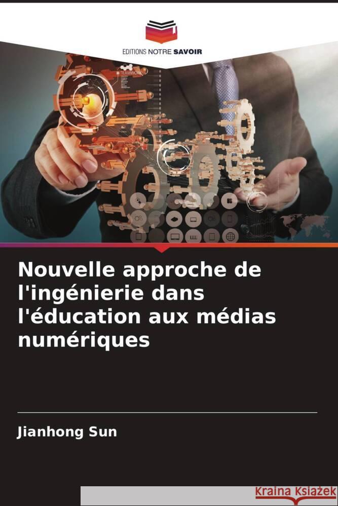 Nouvelle approche de l'ingénierie dans l'éducation aux médias numériques Sun, Jianhong 9786208312855