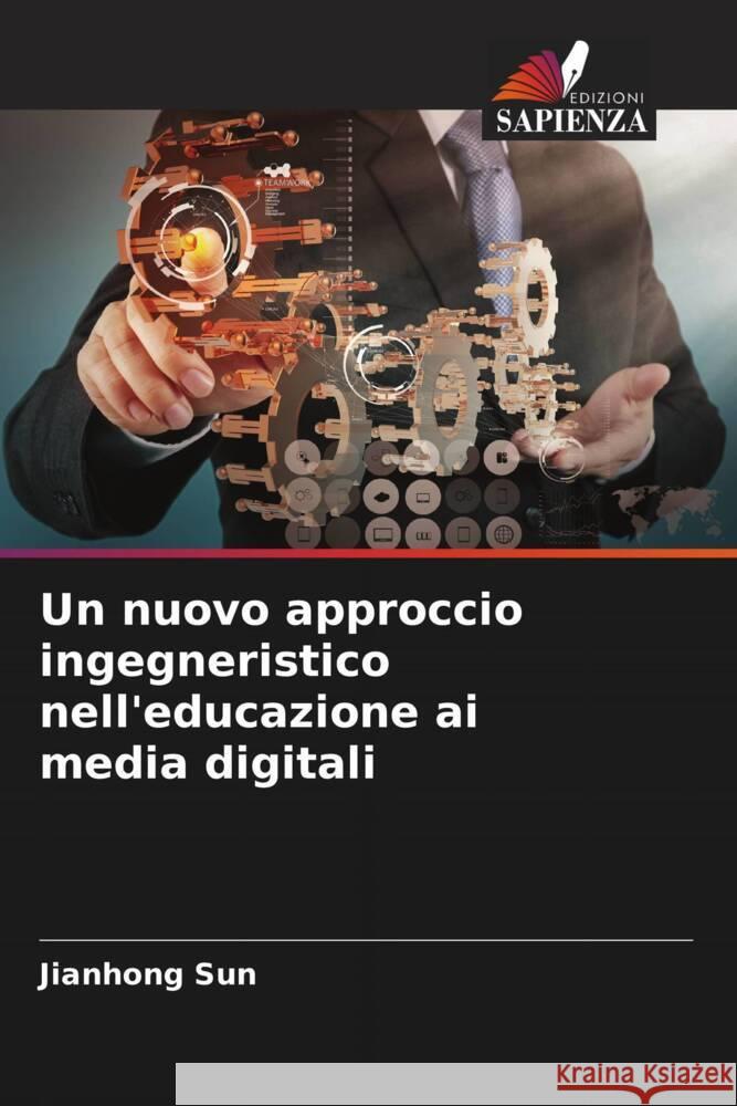 Un nuovo approccio ingegneristico nell'educazione ai media digitali Sun, Jianhong 9786208312862