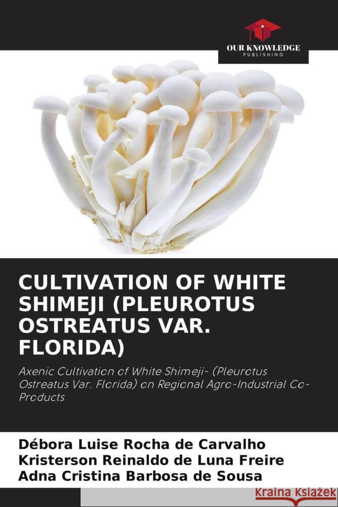 CULTIVATION OF WHITE SHIMEJI (PLEUROTUS OSTREATUS VAR. FLORIDA) Luise Rocha de Carvalho, Débora, Reinaldo de Luna Freire, Kristerson, Cristina Barbosa de Sousa, Adna 9786208313302