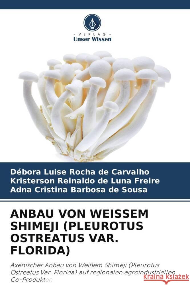 ANBAU VON WEISSEM SHIMEJI (PLEUROTUS OSTREATUS VAR. FLORIDA) Luise Rocha de Carvalho, Débora, Reinaldo de Luna Freire, Kristerson, Cristina Barbosa de Sousa, Adna 9786208313319