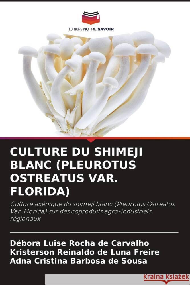 CULTURE DU SHIMEJI BLANC (PLEUROTUS OSTREATUS VAR. FLORIDA) Luise Rocha de Carvalho, Débora, Reinaldo de Luna Freire, Kristerson, Cristina Barbosa de Sousa, Adna 9786208313326