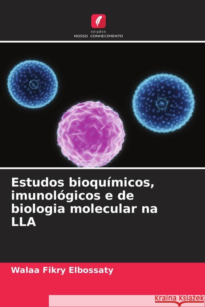 Estudos bioquímicos, imunológicos e de biologia molecular na LLA Fikry Elbossaty, Walaa 9786208313531