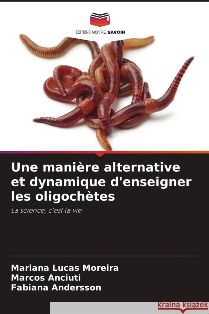 Une manière alternative et dynamique d'enseigner les oligochètes Lucas Moreira, Mariana, Anciuti, Marcos, Andersson, Fabiana 9786208314040