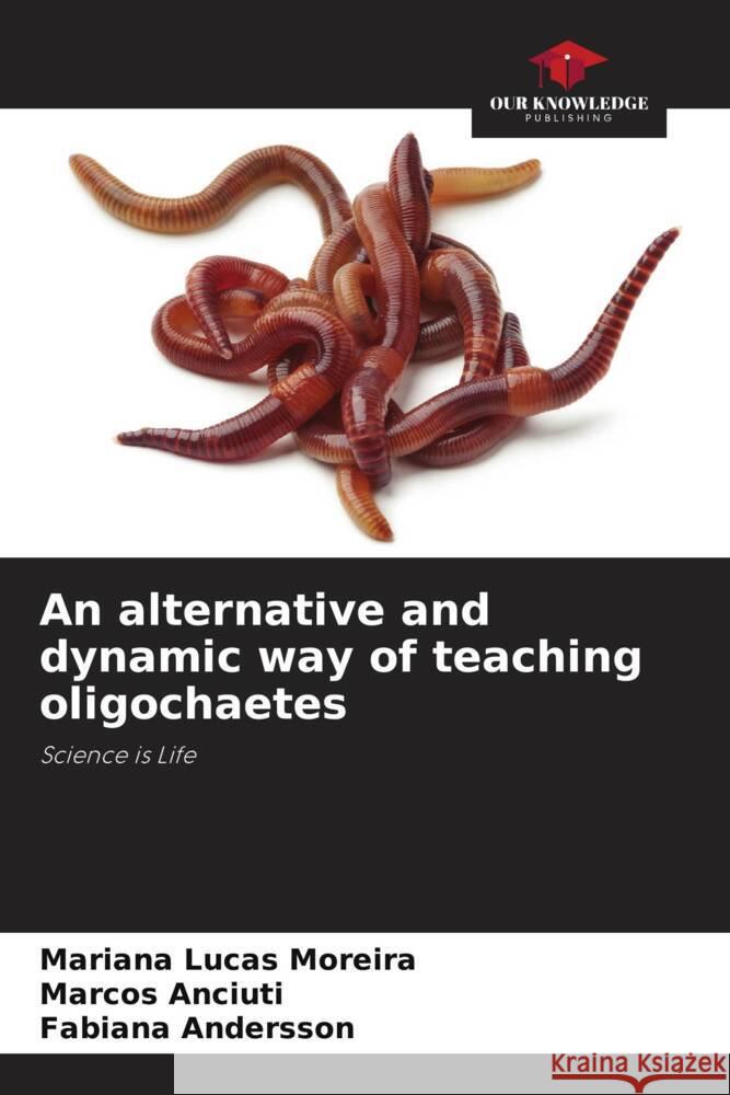 An alternative and dynamic way of teaching oligochaetes Lucas Moreira, Mariana, Anciuti, Marcos, Andersson, Fabiana 9786208314071