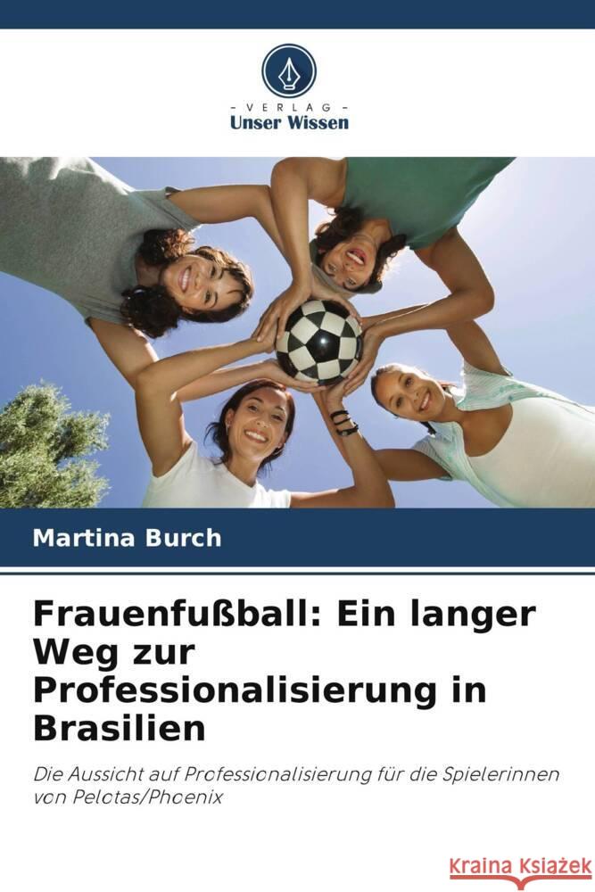 Frauenfußball: Ein langer Weg zur Professionalisierung in Brasilien Burch, Martina 9786208314156 Verlag Unser Wissen