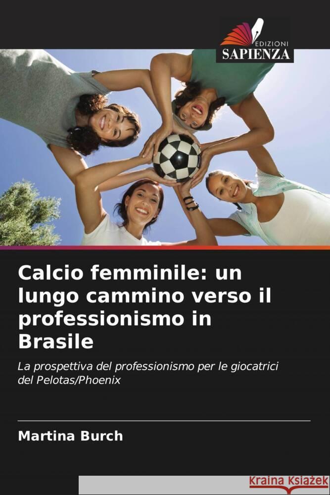 Calcio femminile: un lungo cammino verso il professionismo in Brasile Burch, Martina 9786208314170 Edizioni Sapienza