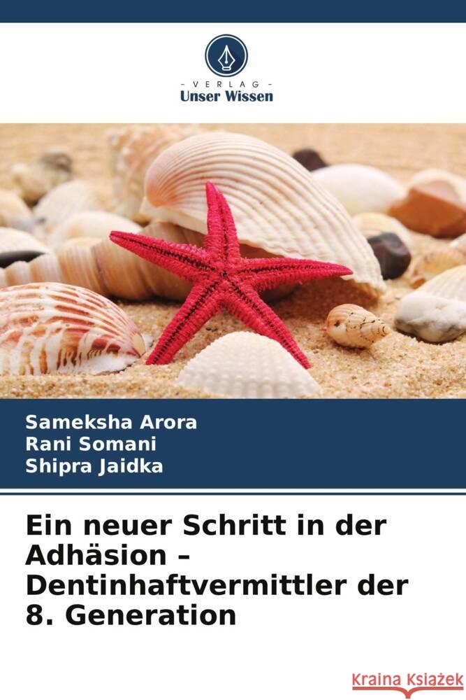 Ein neuer Schritt in der Adhäsion - Dentinhaftvermittler der 8. Generation Arora, Sameksha, Somani, Rani, Jaidka, Shipra 9786208314699