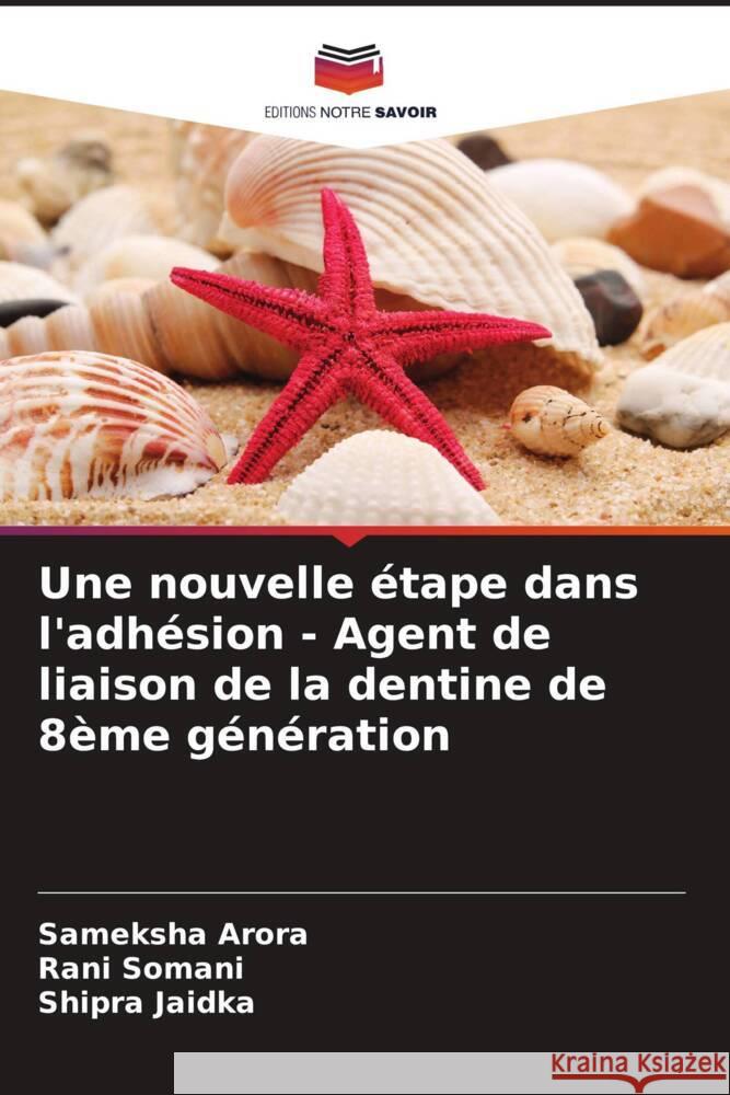 Une nouvelle étape dans l'adhésion - Agent de liaison de la dentine de 8ème génération Arora, Sameksha, Somani, Rani, Jaidka, Shipra 9786208314712