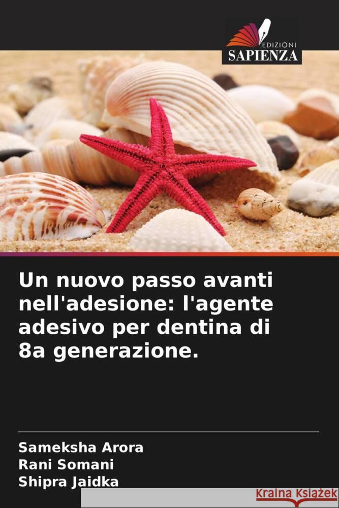 Un nuovo passo avanti nell'adesione: l'agente adesivo per dentina di 8a generazione. Arora, Sameksha, Somani, Rani, Jaidka, Shipra 9786208314729