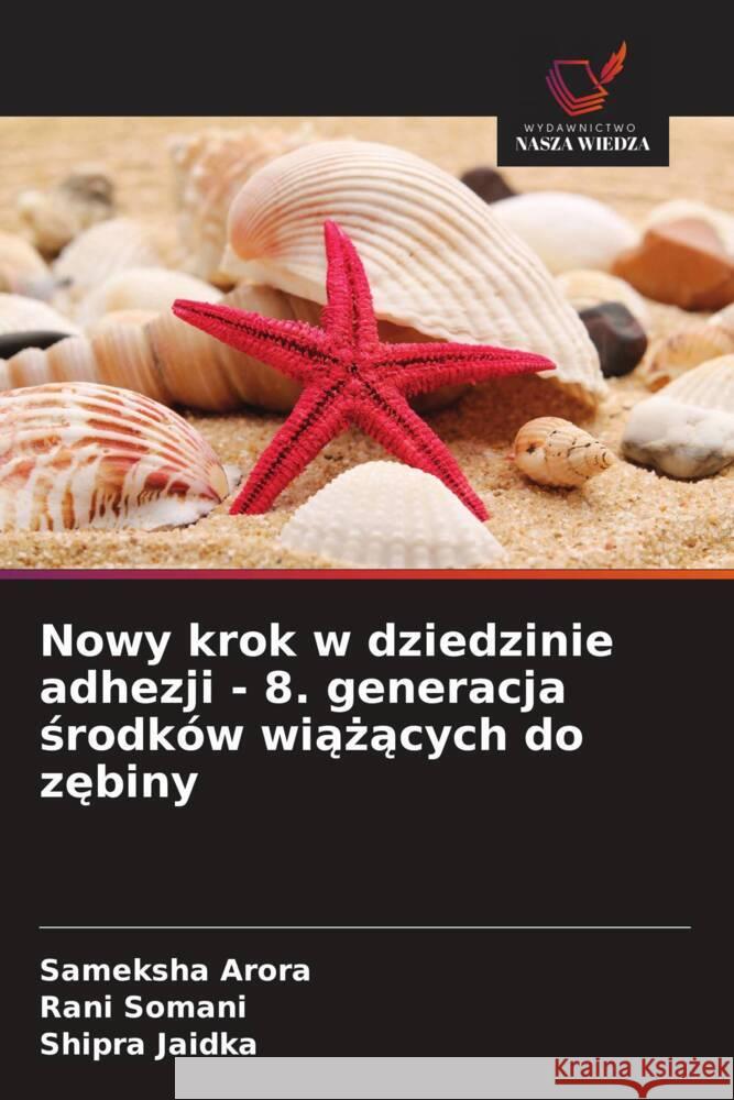 Nowy krok w dziedzinie adhezji - 8. generacja srodków wiazacych do zebiny Arora, Sameksha, Somani, Rani, Jaidka, Shipra 9786208314736