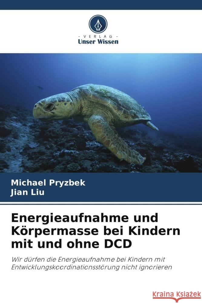 Energieaufnahme und Körpermasse bei Kindern mit und ohne DCD Pryzbek, Michael, Liu, Jian 9786208315207 Verlag Unser Wissen