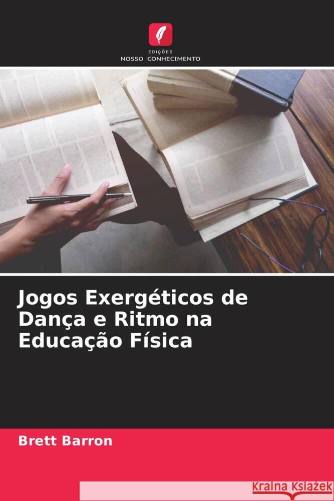 Jogos Exergéticos de Dança e Ritmo na Educação Física Barron, Brett 9786208315443 Edições Nosso Conhecimento