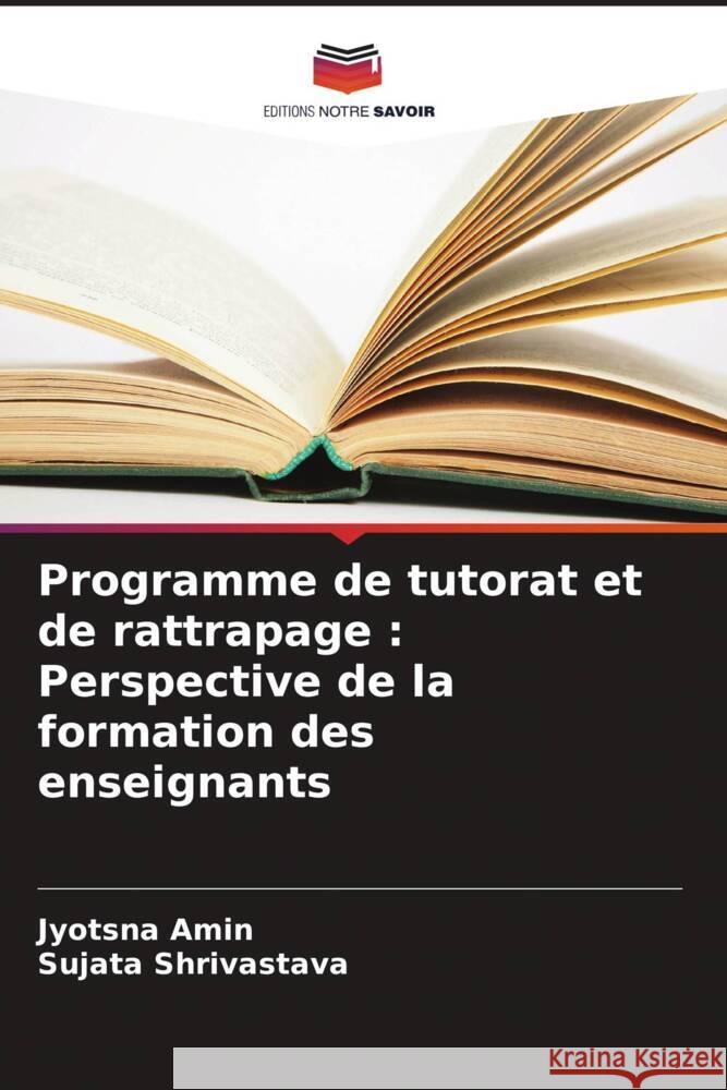 Programme de tutorat et de rattrapage: Perspective de la formation des enseignants Jyotsna Amin Sujata Shrivastava 9786208315511