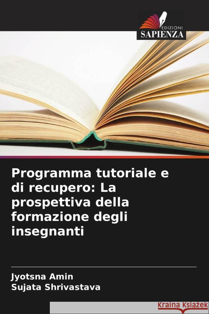 Programma tutoriale e di recupero: La prospettiva della formazione degli insegnanti Jyotsna Amin Sujata Shrivastava 9786208315528 Edizioni Sapienza