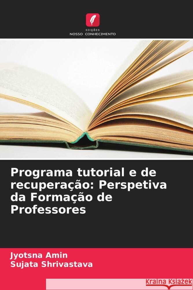 Programa tutorial e de recupera??o: Perspetiva da Forma??o de Professores Jyotsna Amin Sujata Shrivastava 9786208315542 Edicoes Nosso Conhecimento