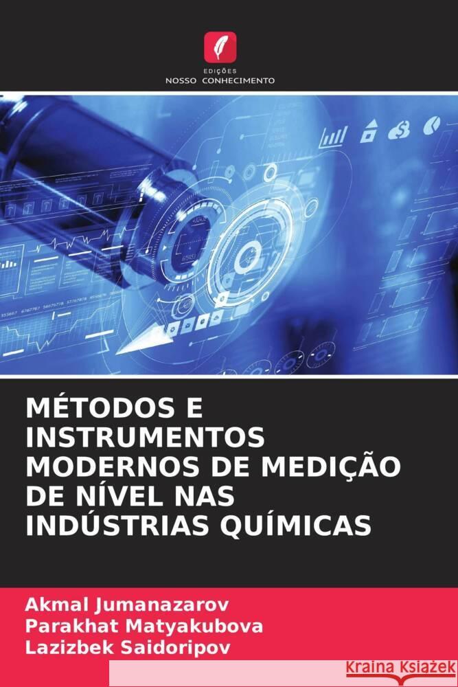 MÉTODOS E INSTRUMENTOS MODERNOS DE MEDIÇÃO DE NÍVEL NAS INDÚSTRIAS QUÍMICAS Jumanazarov, Akmal, Matyakubova, Parakhat, Saidoripov, Lazizbek 9786208316075 Edições Nosso Conhecimento