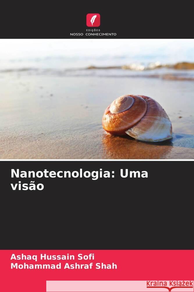 Nanotecnologia: Uma visão Sofi, Ashaq Hussain, Shah, Mohammad Ashraf 9786208316174