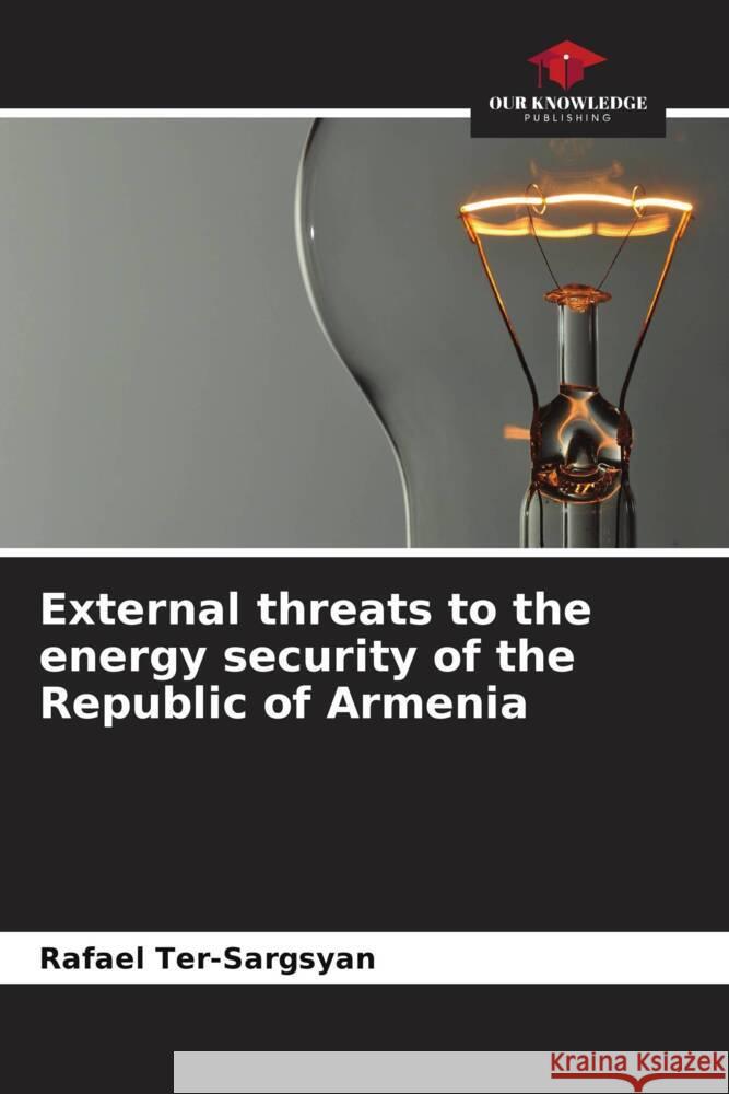 External threats to the energy security of the Republic of Armenia Ter-Sargsyan, Rafael 9786208318048