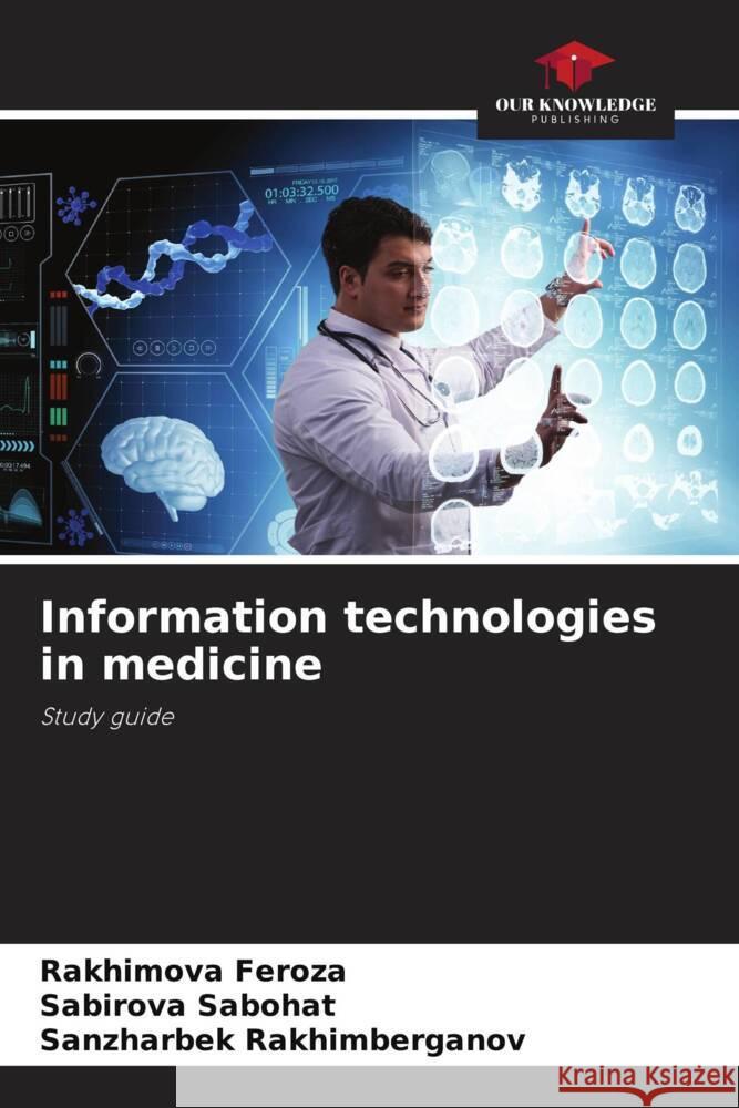 Information technologies in medicine Feroza, Rakhimova, Sabohat, Sabirova, Rakhimberganov, Sanzharbek 9786208318109 Our Knowledge Publishing