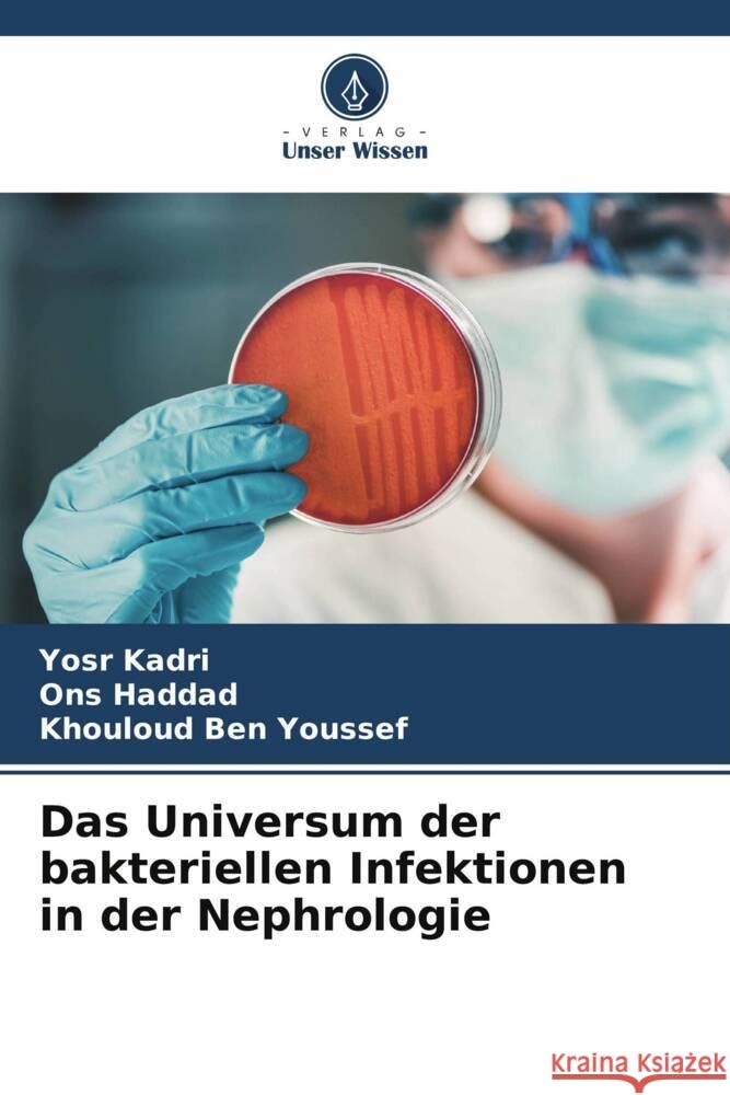 Das Universum der bakteriellen Infektionen in der Nephrologie Kadri, Yosr, Haddad, Ons, Ben Youssef, Khouloud 9786208318468