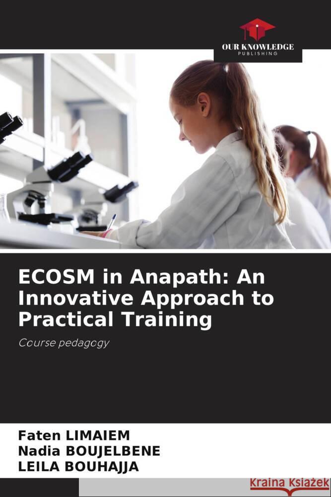 ECOSM in Anapath: An Innovative Approach to Practical Training Limaiem, Faten, BOUJELBENE, Nadia, BOUHAJJA, Leila 9786208318567