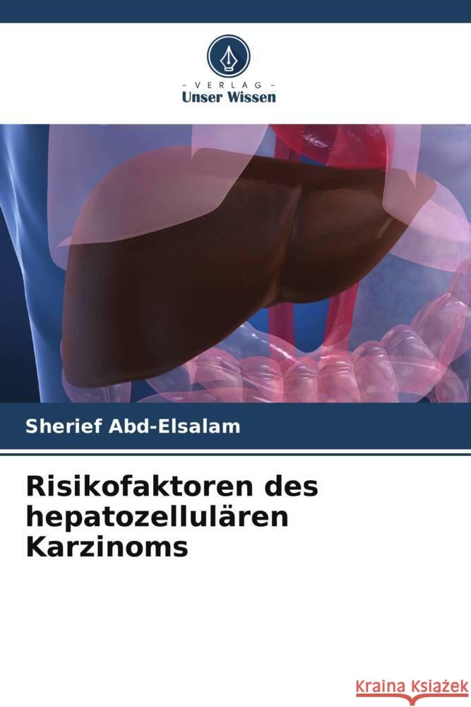 Risikofaktoren des hepatozellulären Karzinoms Abd-Elsalam, Sherief 9786208318673 Verlag Unser Wissen