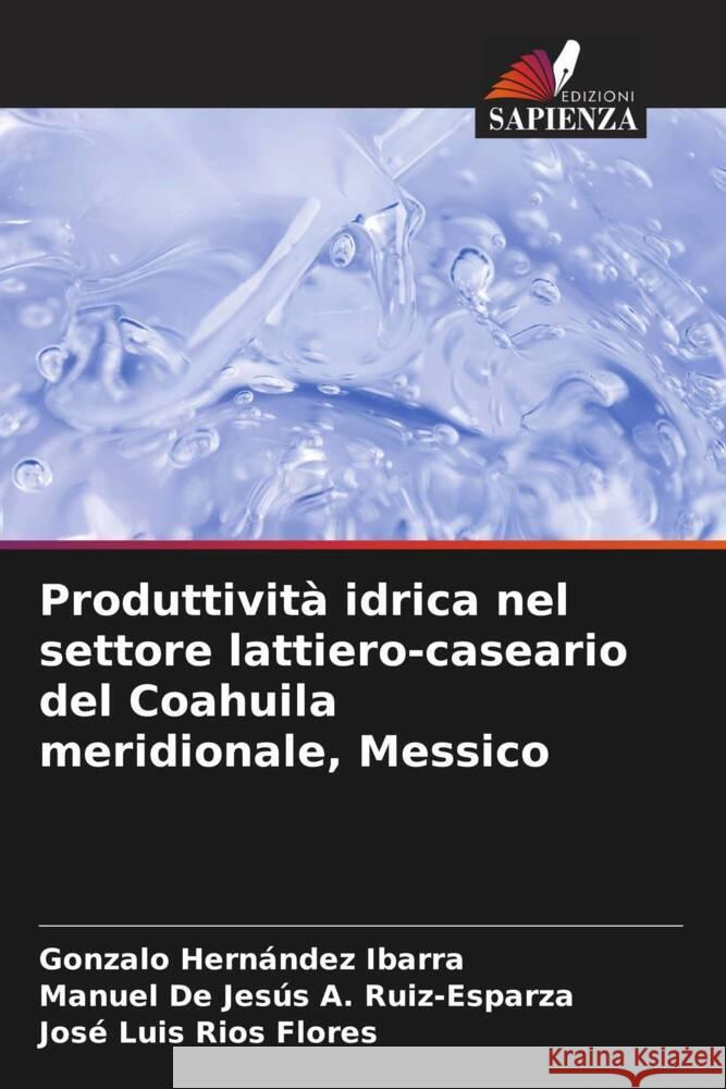 Produttività idrica nel settore lattiero-caseario del Coahuila meridionale, Messico Hernández Ibarra, Gonzalo, A. Ruiz-Esparza, Manuel De Jesús, Ríos Flores, José Luis 9786208318970