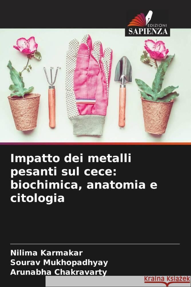 Impatto dei metalli pesanti sul cece: biochimica, anatomia e citologia Karmakar, Nilima, Mukhopadhyay, Sourav, Chakravarty, Arunabha 9786208319151