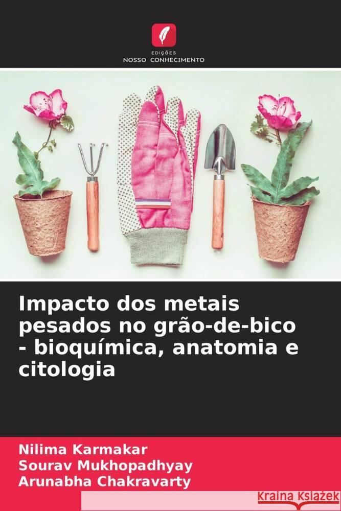 Impacto dos metais pesados no grão-de-bico - bioquímica, anatomia e citologia Karmakar, Nilima, Mukhopadhyay, Sourav, Chakravarty, Arunabha 9786208319168