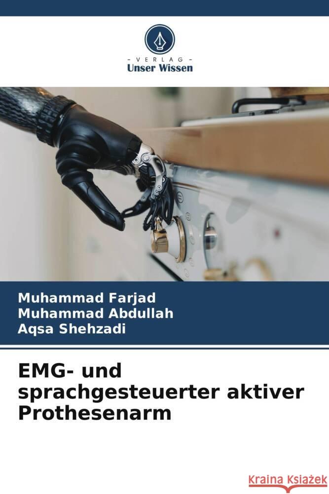 EMG- und sprachgesteuerter aktiver Prothesenarm Farjad, Muhammad, Abdullah, Muhammad, Shehzadi, Aqsa 9786208319861 Verlag Unser Wissen