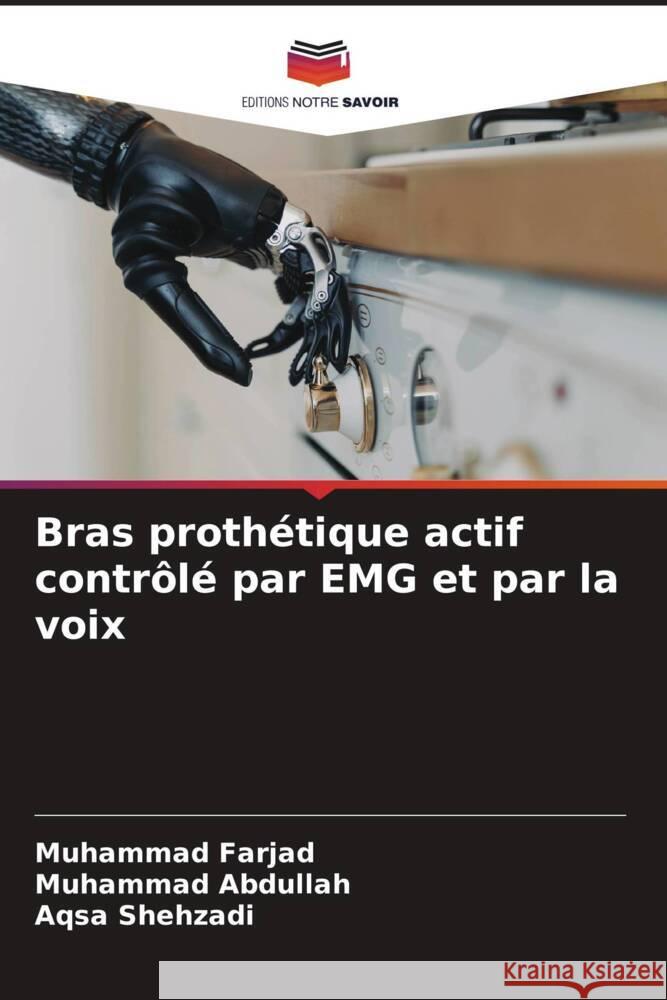 Bras prothétique actif contrôlé par EMG et par la voix Farjad, Muhammad, Abdullah, Muhammad, Shehzadi, Aqsa 9786208319885 Editions Notre Savoir