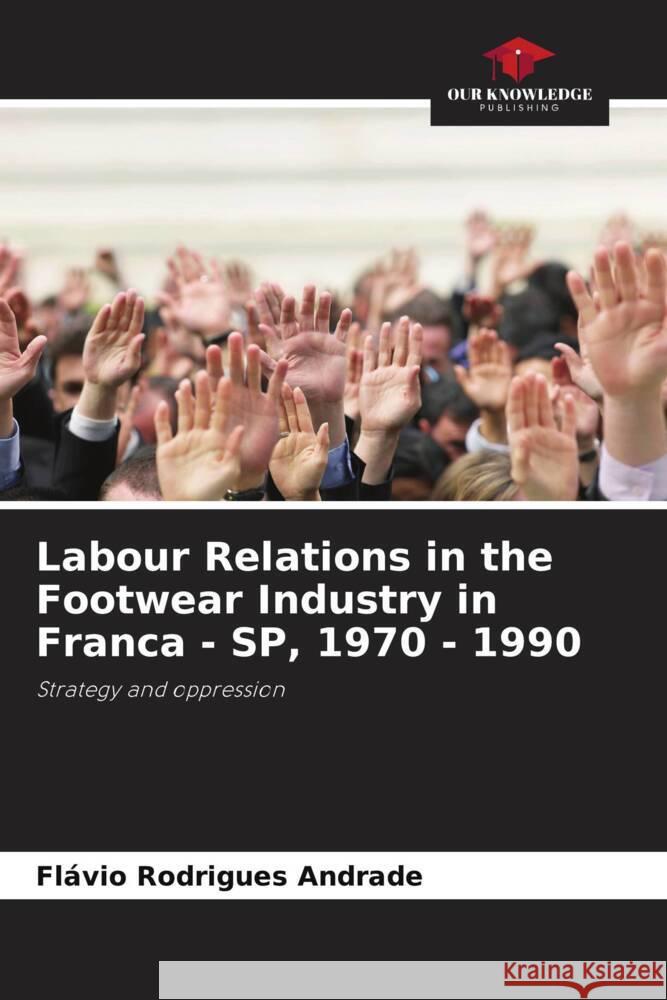 Labour Relations in the Footwear Industry in Franca - SP, 1970 - 1990 Rodrigues Andrade, Flávio 9786208320782
