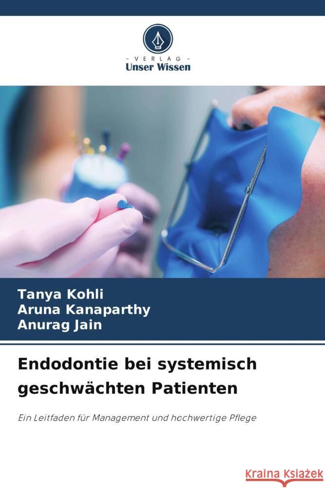 Endodontie bei systemisch geschwächten Patienten Kohli, Tanya, Kanaparthy, Aruna, Jain, Anurag 9786208321178 Verlag Unser Wissen