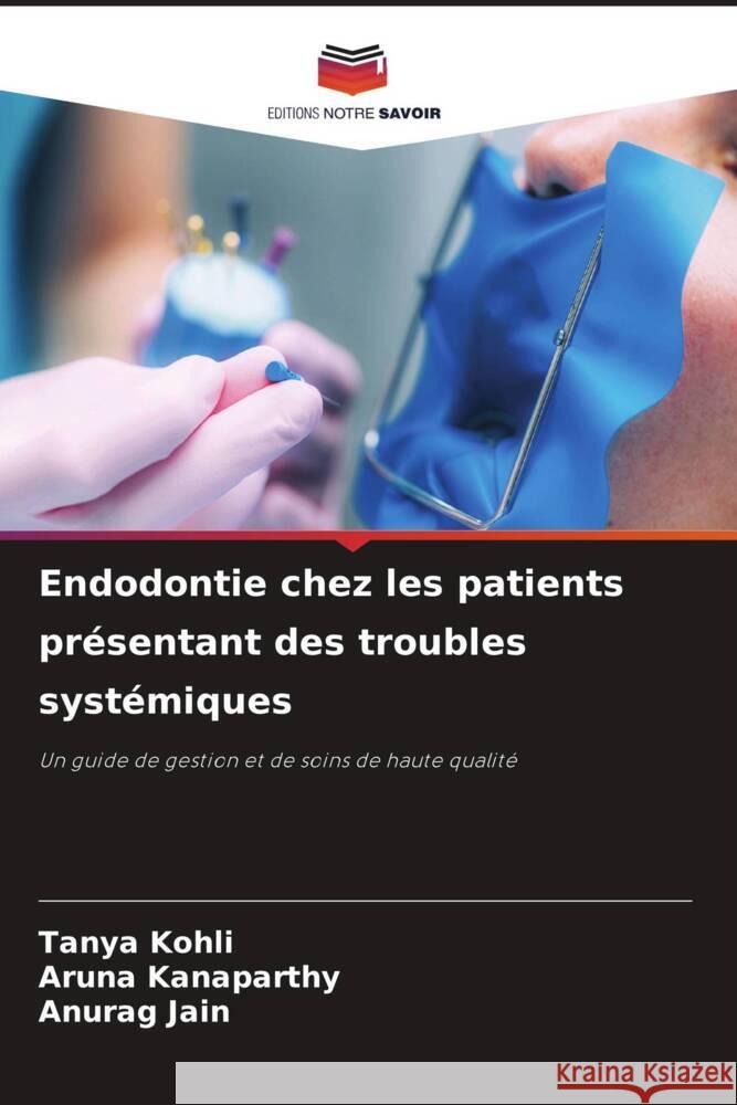 Endodontie chez les patients présentant des troubles systémiques Kohli, Tanya, Kanaparthy, Aruna, Jain, Anurag 9786208321215 Editions Notre Savoir