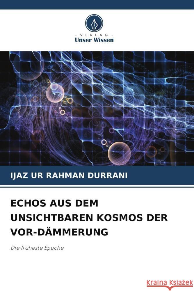 ECHOS AUS DEM UNSICHTBAREN KOSMOS DER VOR-DÄMMERUNG DURRANI, IJAZ UR RAHMAN 9786208321277