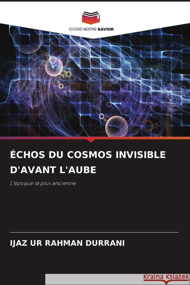 ÉCHOS DU COSMOS INVISIBLE D'AVANT L'AUBE DURRANI, IJAZ UR RAHMAN 9786208321307