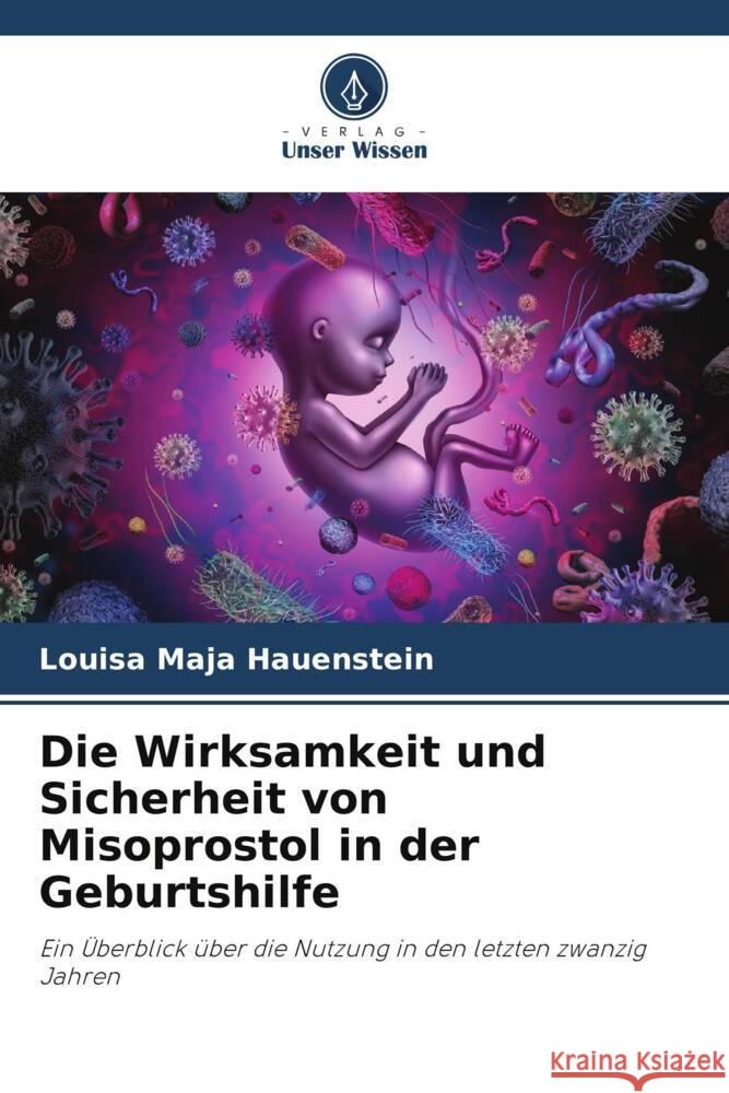 Die Wirksamkeit und Sicherheit von Misoprostol in der Geburtshilfe Hauenstein, Louisa Maja 9786208321413 Verlag Unser Wissen