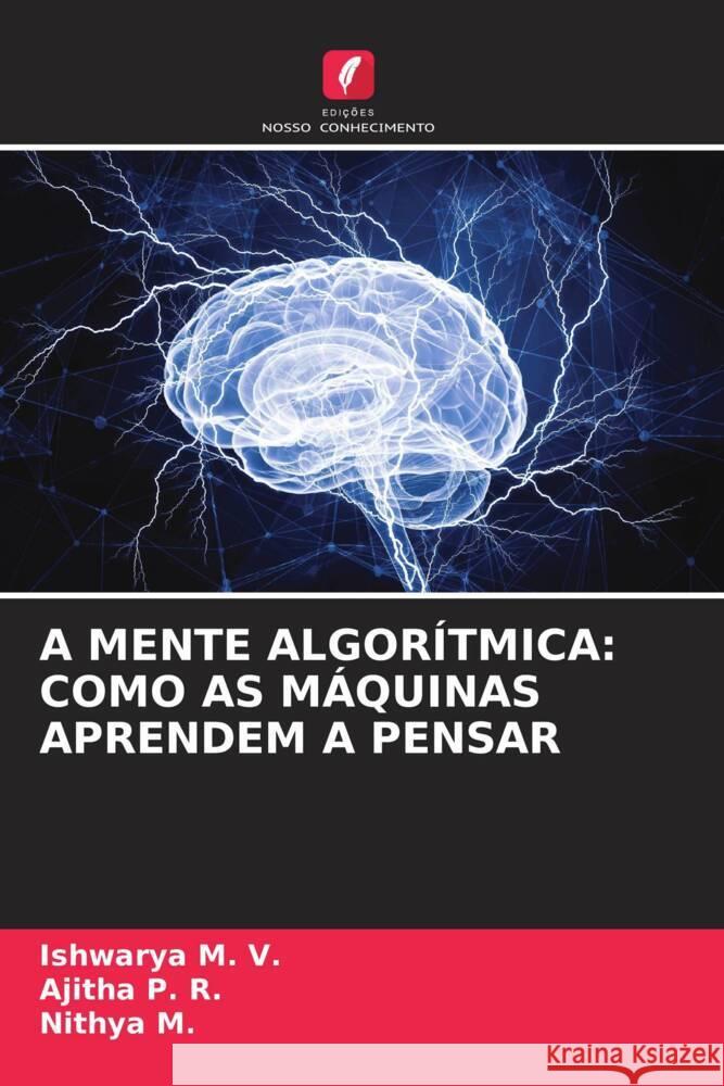 A Mente Algor?tmica: Como as M?quinas Aprendem a Pensar Ishwarya M Ajitha P Nithya M 9786208321635 Edicoes Nosso Conhecimento