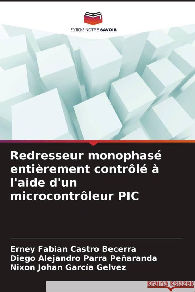 Redresseur monophasé entièrement contrôlé à l'aide d'un microcontrôleur PIC Castro Becerra, Erney Fabian, Parra Peñaranda, Diego Alejandro, García Gelvez, Nixon Johan 9786208321789