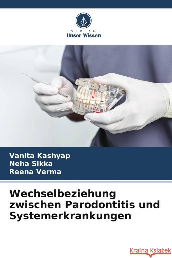 Wechselbeziehung zwischen Parodontitis und Systemerkrankungen Kashyap, Vanita, Sikka, Neha, Verma, Reena 9786208321895