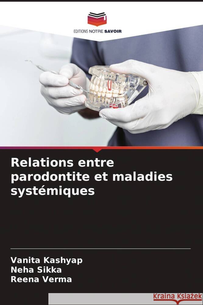Relations entre parodontite et maladies systémiques Kashyap, Vanita, Sikka, Neha, Verma, Reena 9786208321901 Editions Notre Savoir