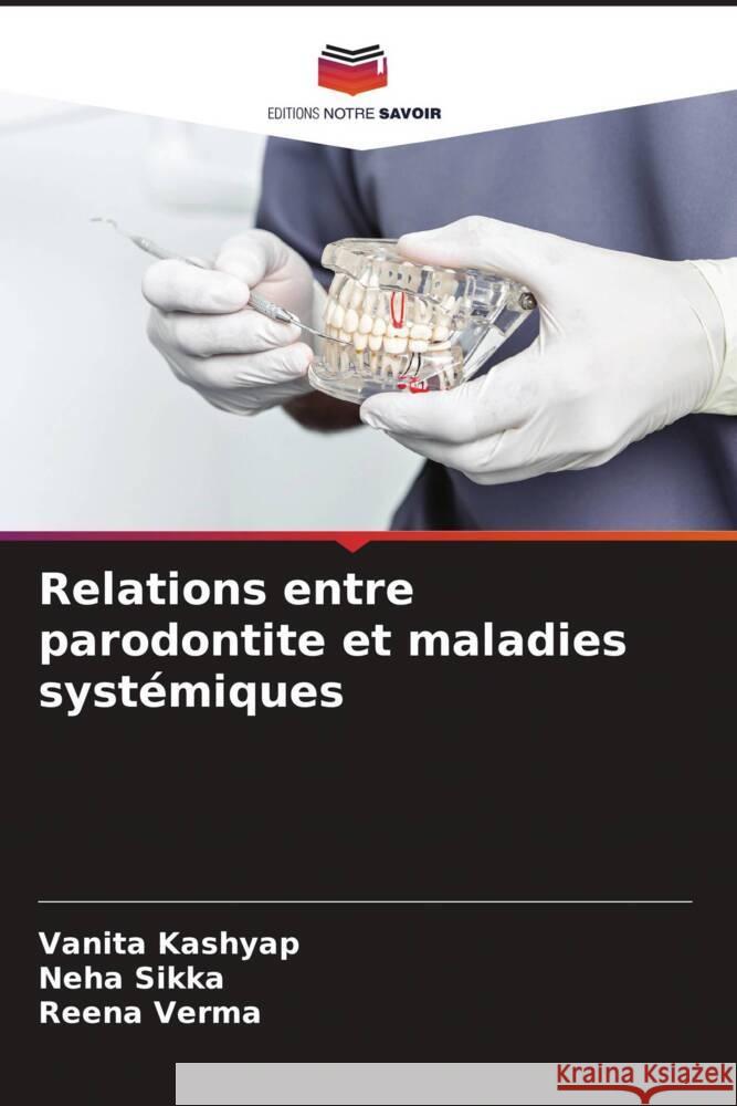 Relations entre parodontite et maladies systémiques Kashyap, Vanita, Sikka, Neha, Verma, Reena 9786208321901